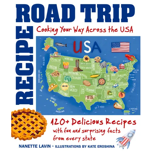 Recipe Road Trip, Cooking Your Way Across the USA: 120+ Delicious Recipes and Fun and Surprising Facts from Every State