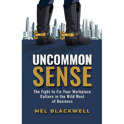 Uncommon Sense: The Fight to Fix Your Workplace Culture in the Wild West of Business