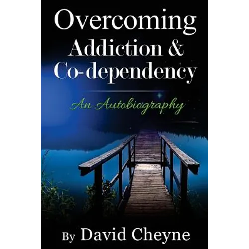 Overcoming Addiction & Co-Dependency: An Autobiography by David Cheyne