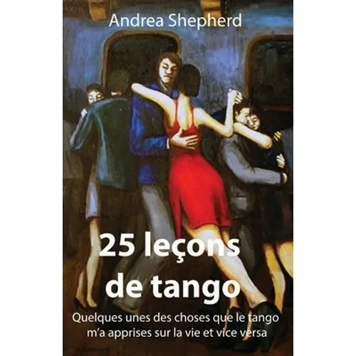 25 leçons de tango: Quelques-unes des choses que le tango m'a apprises sur la vie et vice versa