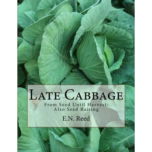 Late Cabbage: From Seed Until Harvest; Also Seed Raising