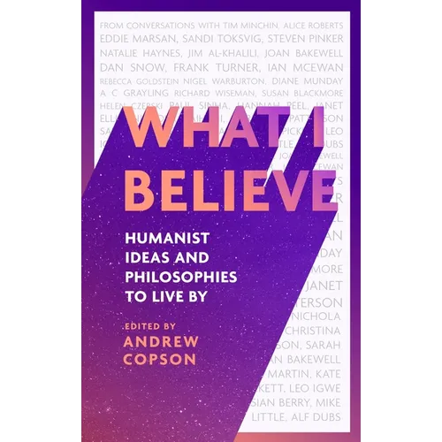 What I Believe: Humanist Ideas and Philosophies to Live by
