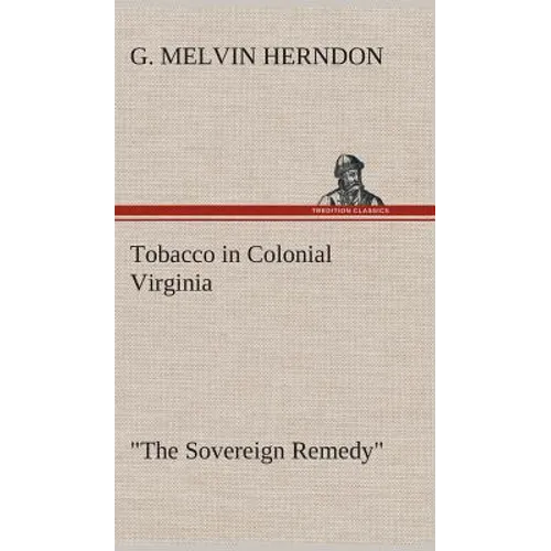 Tobacco in Colonial Virginia "The Sovereign Remedy"