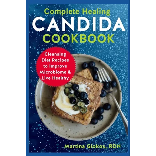 Complete Healing Candida Cookbook: Cleansing Diet Recipes to Improve Microbiome & Live Healthy
