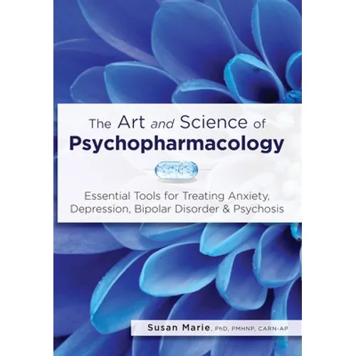 The Art and Science of Psychopharmacology: Essential Tools for Treating Anxiety, Depression, Bipolar Disorder & Psychosis