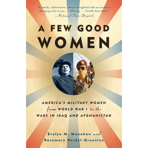 A Few Good Women: America's Military Women from World War I to the Wars in Iraq and Afghanistan