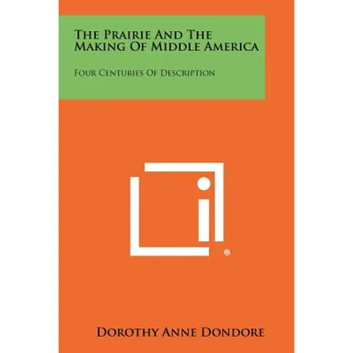 The Prairie And The Making Of Middle America: Four Centuries Of Description