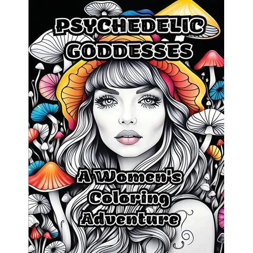 Psychedelic Goddesses: A Women's Coloring Adventure