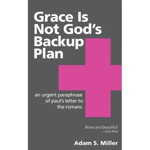 Grace Is Not God's Backup Plan: An Urgent Paraphrase of Paul's Letter to the Romans