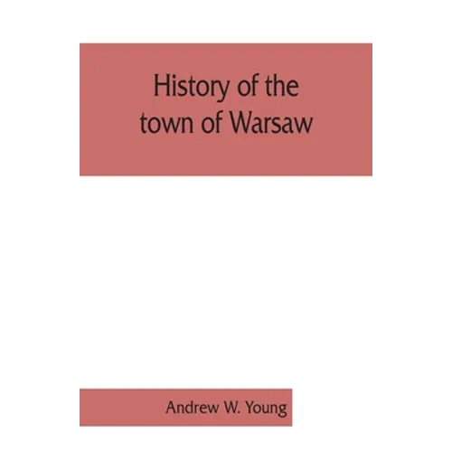 History of the town of Warsaw, New York, from its first settlement to the present time; with numerous family sketches and biographical notes