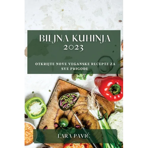 Biljna kuhinja 2023: Otkrijte nove veganske recepte za sve prigode