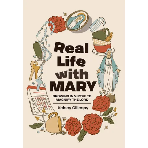 Real Life with Mary: Growing in Virtue to Magnify the Lord