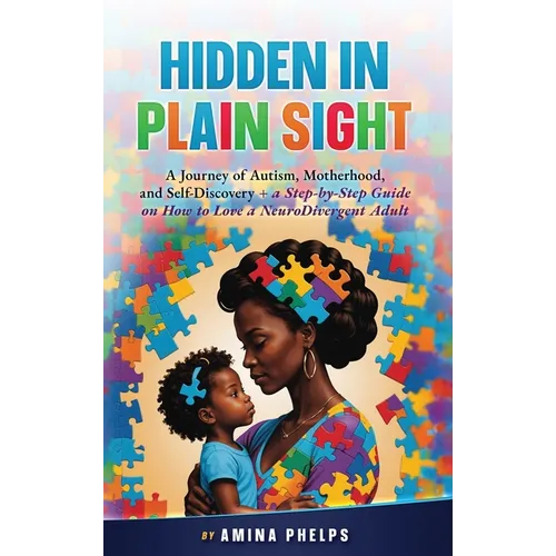 Hidden in Plain Sight: A Journey of Autism, Motherhood, and Self-Discovery + a Step-By-step Guide on How to Love a Neurodivergent Adult