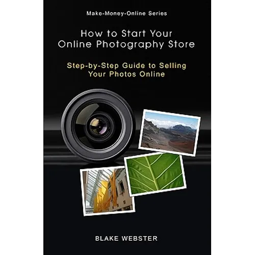 Make-Money-Online Series: How to Start Your Online Photography Store: Step-by-Step Guide to Selling Your Photos Online
