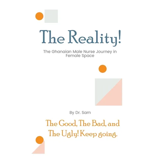 The Reality: The Good, The Bad, and The Ugly of the Ghanaian Male Nurse Journey in Female Space