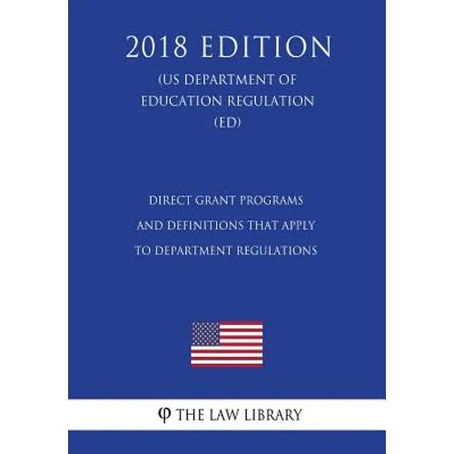 Direct Grant Programs and Definitions that Apply to Department Regulations (US Department of Education Regulation) (ED) (2018 Edition)