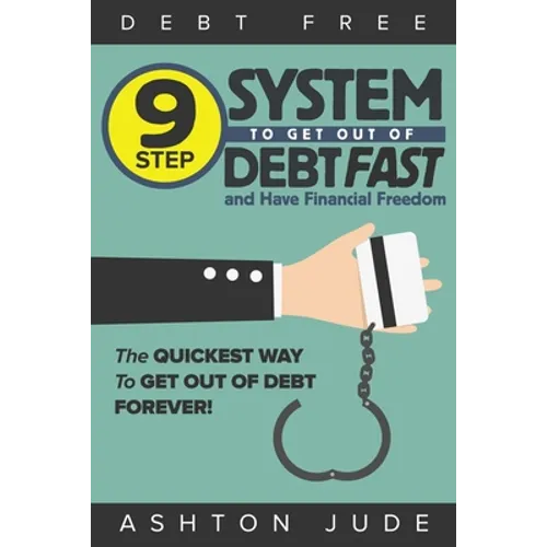 Debt-Free: 9 Step System to Get Out of Debt Fast and Have Financial Freedom: The Quickest Way to Get Out of Debt Forever