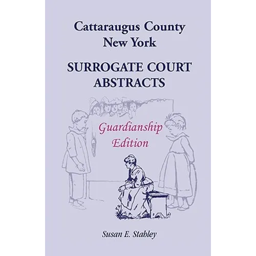 Cattaraugus County, New York Surrogate Court Abstracts: Guardianship Edition