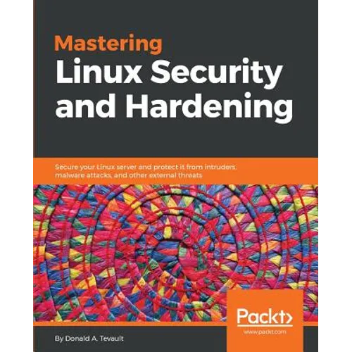Mastering Linux Security and Hardening: Secure your Linux server and protect it from intruders, malware attacks, and other external threats