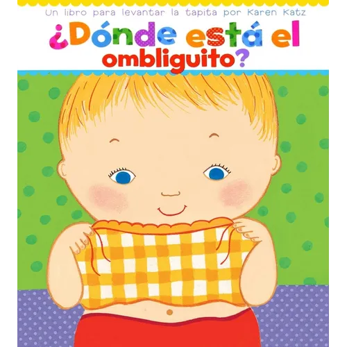 ¿Dónde Está El Ombliguito? (Where Is Baby's Belly Button?): Un Libro Para Levantar Ta Tapita Por Karen Katz (a Lift-The-Flap Story)