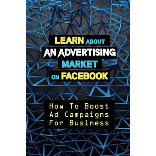 Learn About An Advertising Market On Facebook: How To Boost Ad Campaigns For Business: Sell On E-Commerce