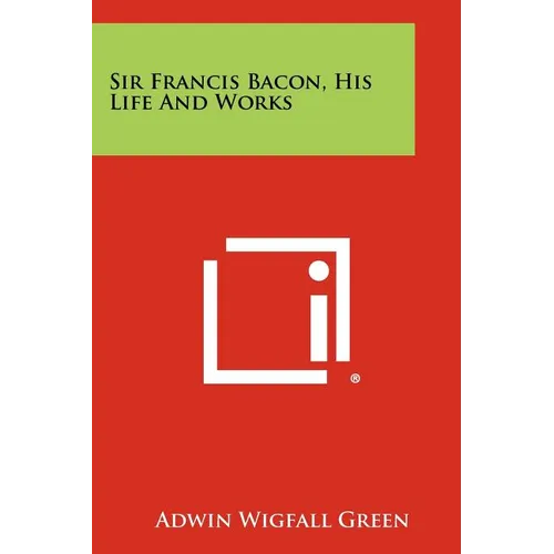 Sir Francis Bacon, His Life and Works