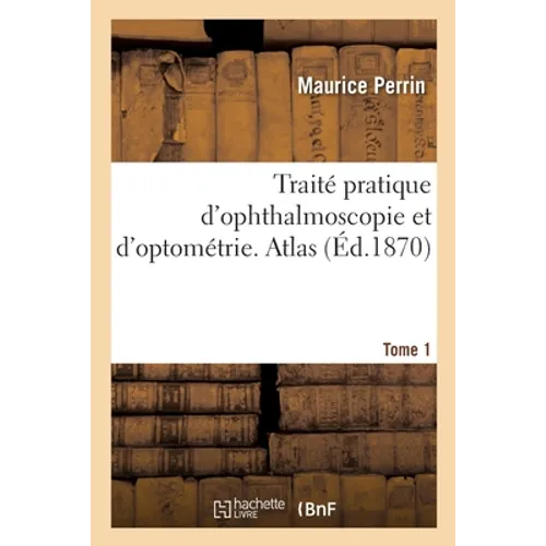 Traité pratique d'ophthalmoscopie et d'optométrie. Tome 1. Atlas