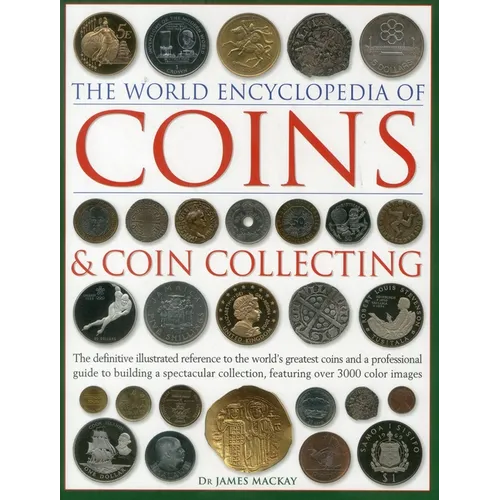 The World Encyclopedia of Coins and Coin Collecting: The Definitive Illustrated Reference to the World's Greatest Coins and a Professional Guide to Bu