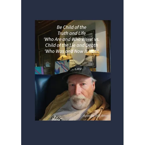 Be Child of the Truth and Life 'Who Are and Who Were' vs. Child of the Lie and Death 'Who Was and Now Is Not!'"