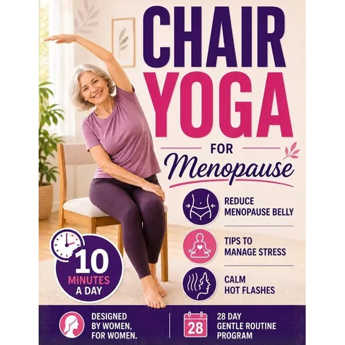 Chair Yoga for Menopause: Calm Hot Flashes, Reduce Menopause Belly, Sleep Better and Release Stress in Just 10 Min a Day Using Only a Chair Easy Chair