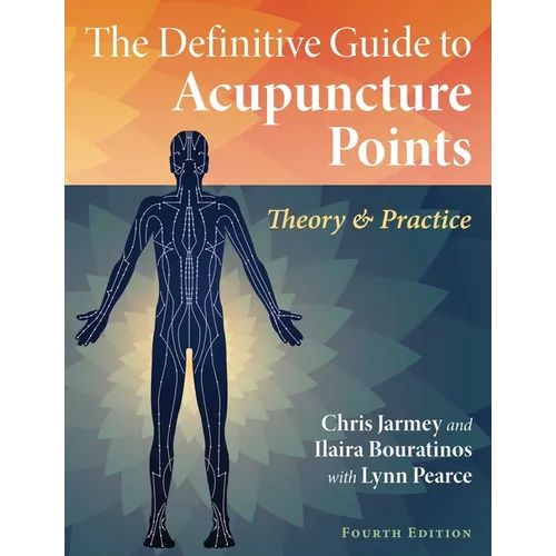 The Definitive Guide to Acupuncture Points: Theory and Practice