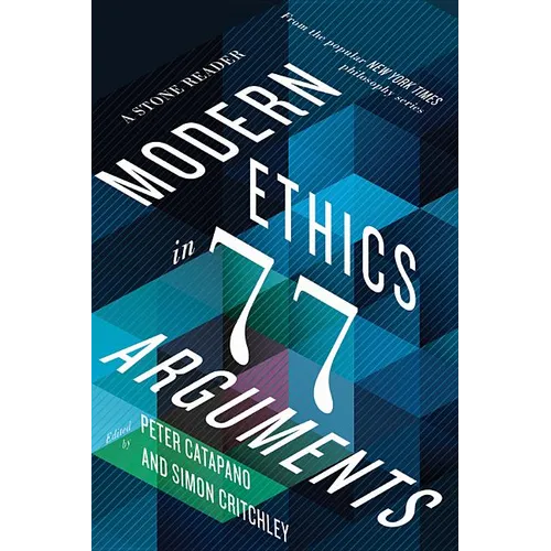 Modern Ethics in 77 Arguments: A Stone Reader
