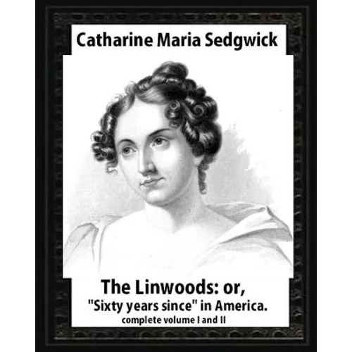 The Linwoods(1835), by Catharine Maria Sedgwick-complete volume I and II: The Linwoods, or, "Sixty years since" in America