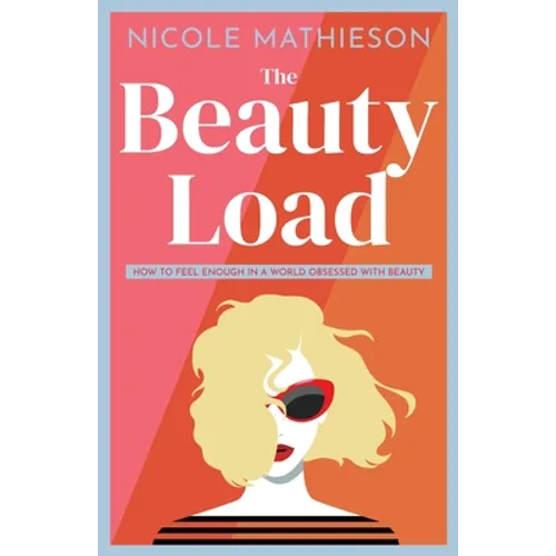 The Beauty Load: How to feel enough in a world obsessed with beauty