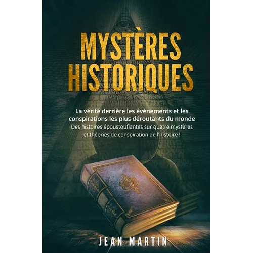 Mystères Historiques: La vérité derrière les événements et les conspirations les plus déroutants du monde - Des histoires époustouflantes sur quatre m