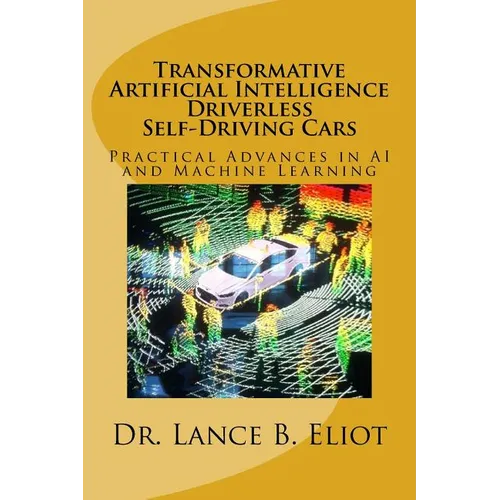 Transformative Artificial Intelligence (AI) Driverless Self-Driving Cars: Practical Advances in AI and Machine Learning