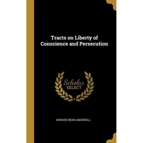 Tracts on Liberty of Conscience and Persecution