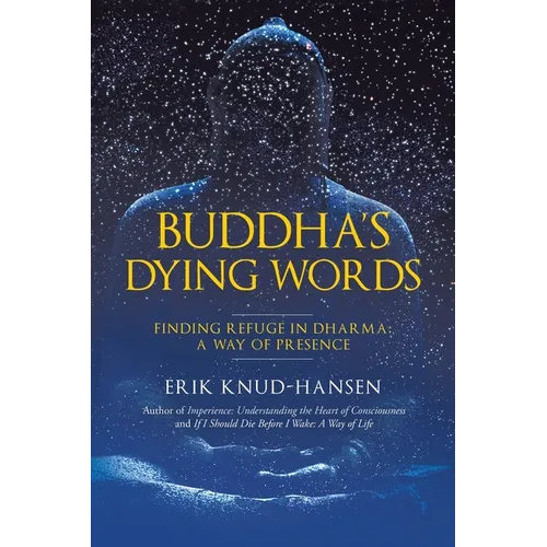 Buddha's Dying Words: Finding Refuge in Dharma: A Way of Presence