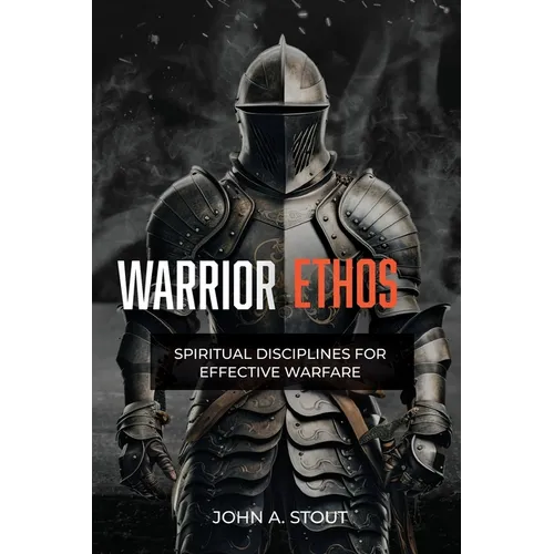 Warrior Ethos: Spiritual Disciplines for Effective Warfare