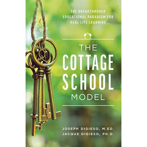 The Cottage School Model: The Breakthrough Educational Paradigm for Real-Life Learning