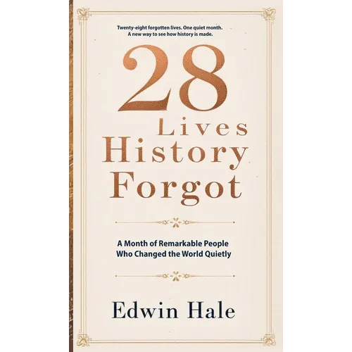 28 Lives History Forgot - A Month of Remarkable People Who Changed the World Quietly: One Forgotten Life for Every Day of February