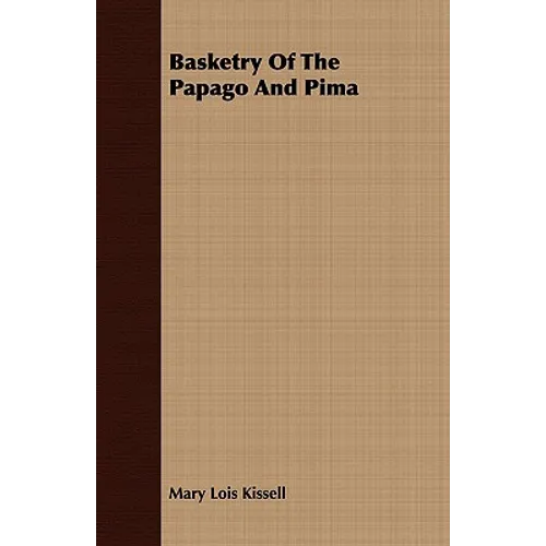 Basketry Of The Papago And Pima - Anthropological Papers of The American Museum of Natural History - Volume XVII. - Part IV.
