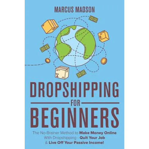 Dropshipping For Beginners: The No-Brainer Method to Make Money Online With Dropshipping - Quit Your Job & Live Off Your Passive Income!