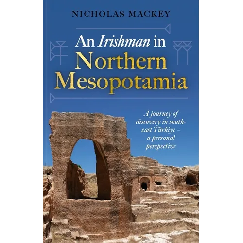 An Irishman in Northern Mesopotamia: A Journey of Discovery in South-East Türkiye - A Personal Perspective