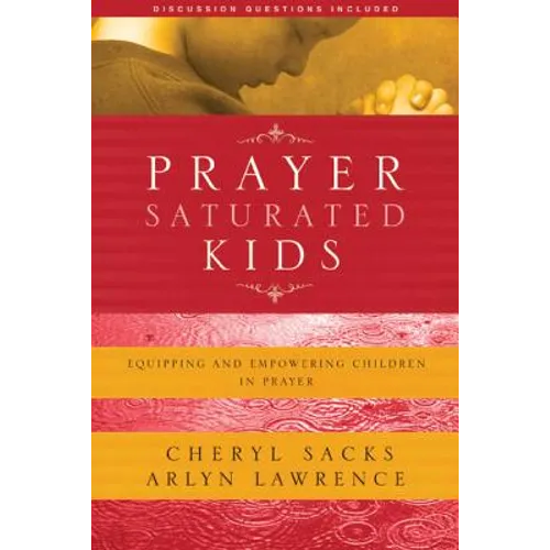 Prayer-Saturated Kids: Equipping and Empowering Children in Prayer