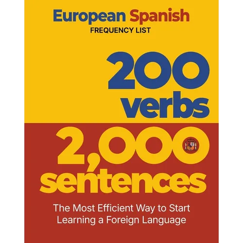 200 Verbs 2,000 Sentences - a European Spanish Frequency List: The Most Efficient Way to Start Learning a Foreign Language