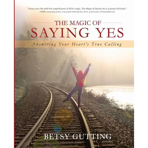 The Magic of Saying Yes: Answering Your Heart's True Calling