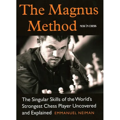 The Magnus Method: The Singular Skills of the World's Strongest Chess Player Uncovered and Explained