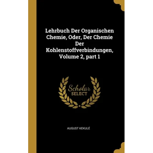 Lehrbuch Der Organischen Chemie, Oder, Der Chemie Der Kohlenstoffverbindungen, Volume 2, part 1