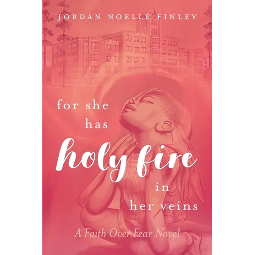 For She Has Holy Fire in Her Veins: A Faith Over Fear Novel
